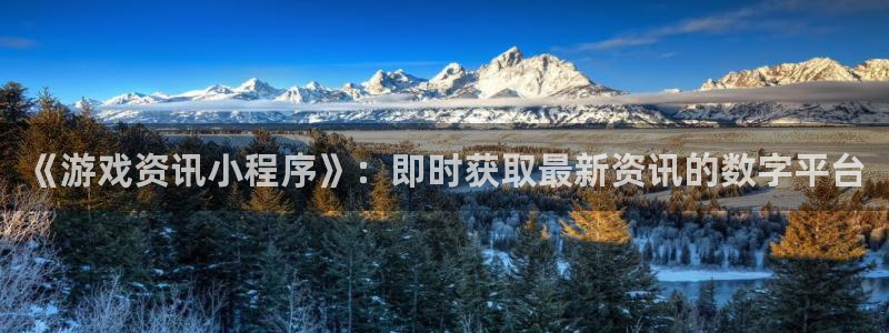 高德娱乐登陆：《游戏资讯小程序》：即时获取最新资讯的数字平台