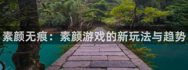 高德娱乐注册登录：素颜无痕：素颜游戏的新玩法与趋势