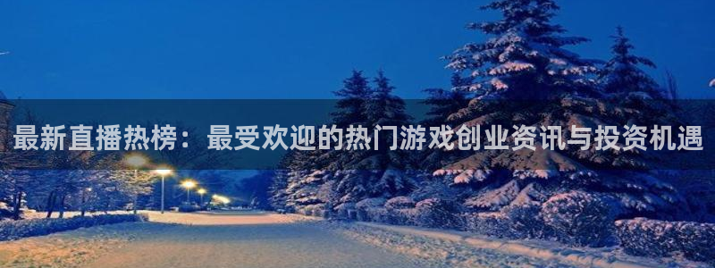 高德娱乐言7O777：最新直播热榜：最受欢迎的热门游戏创业资