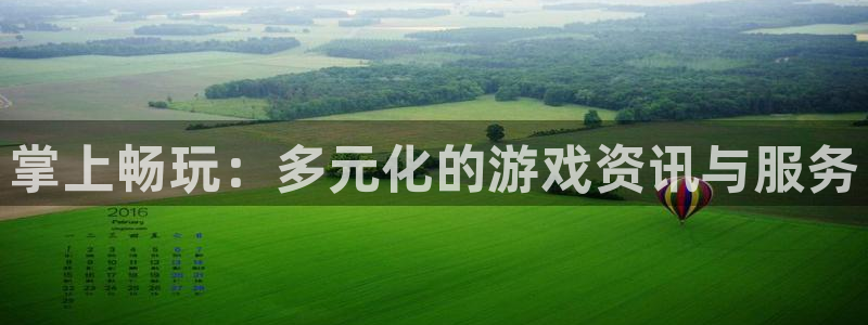 高德娱乐app毙27337：掌上畅玩：多元化的游戏资讯与服务